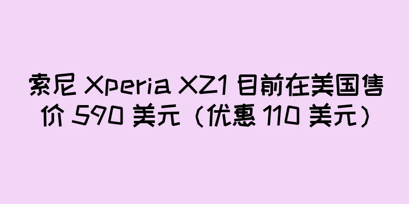 索尼 Xperia XZ1 目前在美国售价 590 美元（优惠 110 美元）