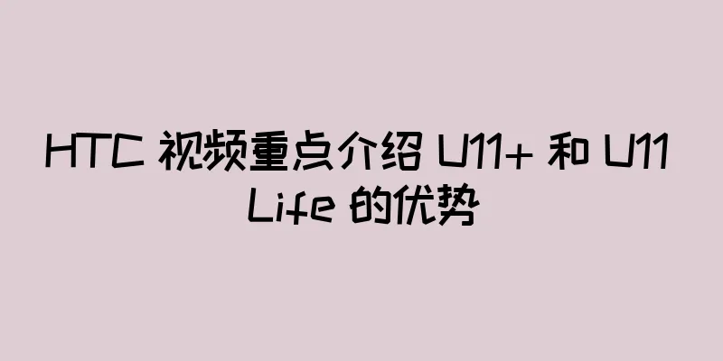 HTC 视频重点介绍 U11+ 和 U11 Life 的优势