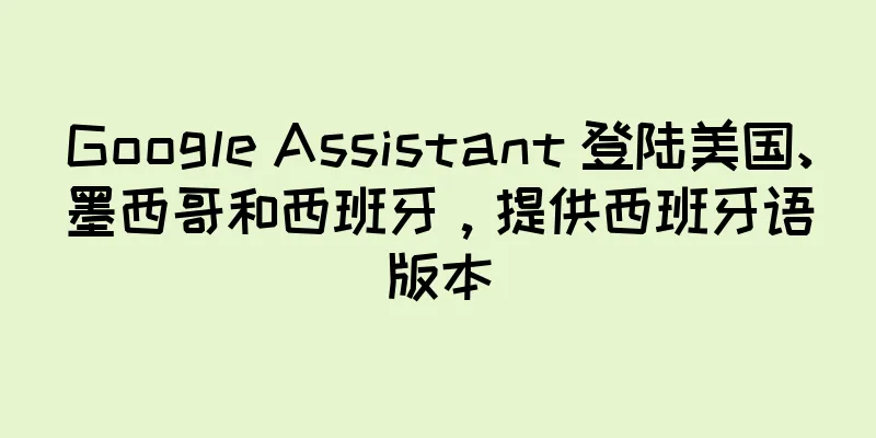 Google Assistant 登陆美国、墨西哥和西班牙，提供西班牙语版本