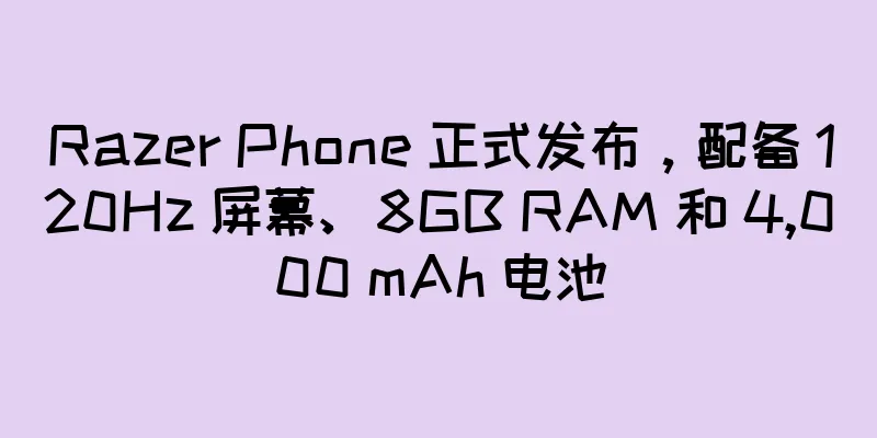 Razer Phone 正式发布，配备 120Hz 屏幕、8GB RAM 和 4,000 mAh 电池