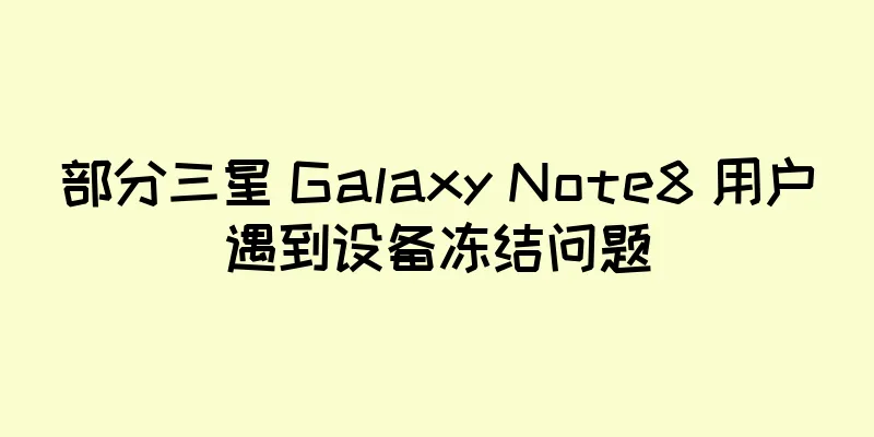 部分三星 Galaxy Note8 用户遇到设备冻结问题