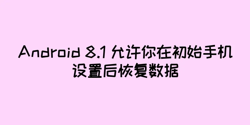 Android 8.1 允许你在初始手机设置后恢复数据