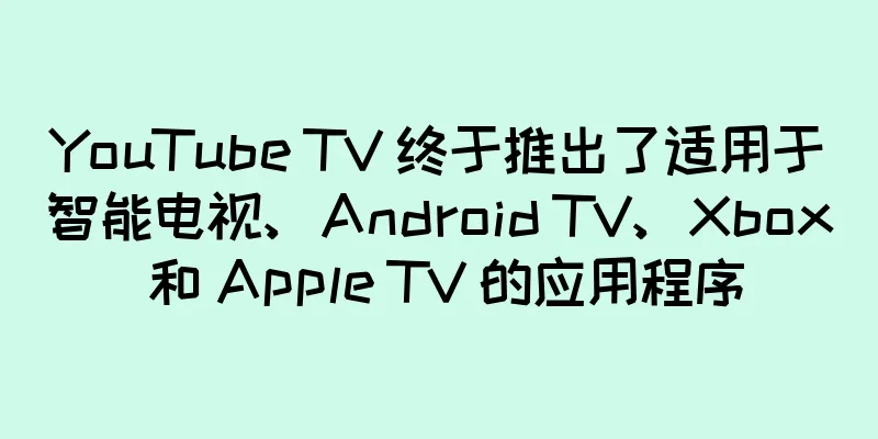 YouTube TV 终于推出了适用于智能电视、Android TV、Xbox 和 Apple TV 的应用程序