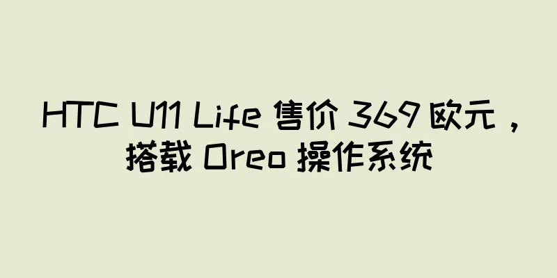 HTC U11 Life 售价 369 欧元，搭载 Oreo 操作系统