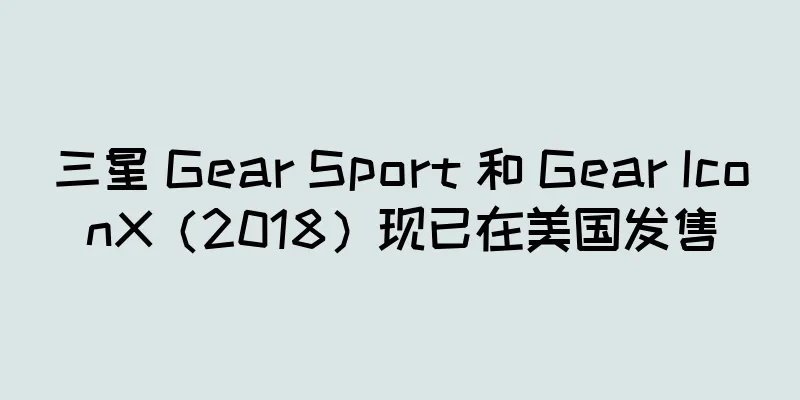 三星 Gear Sport 和 Gear IconX（2018）现已在美国发售