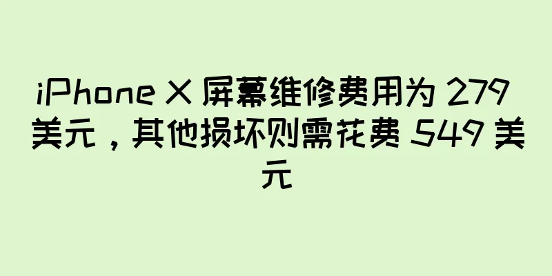 iPhone X 屏幕维修费用为 279 美元，其他损坏则需花费 549 美元