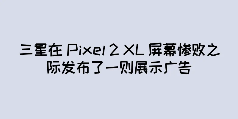 三星在 Pixel 2 XL 屏幕惨败之际发布了一则展示广告
