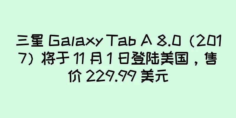 三星 Galaxy Tab A 8.0（2017）将于 11 月 1 日登陆美国，售价 229.99 美元