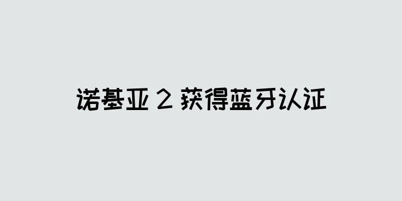 诺基亚 2 获得蓝牙认证