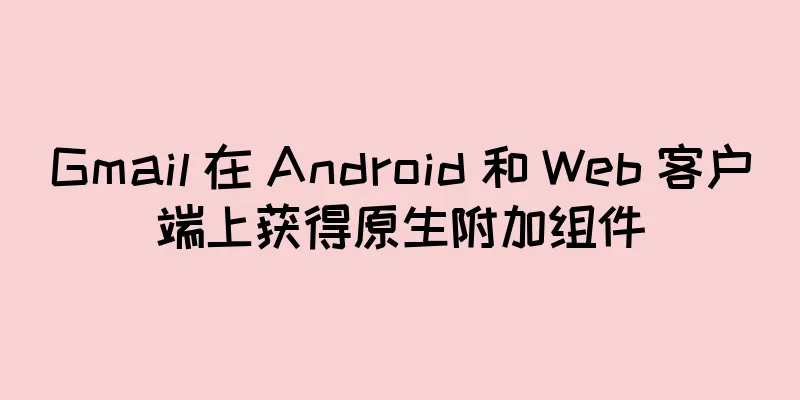 Gmail 在 Android 和 Web 客户端上获得原生附加组件