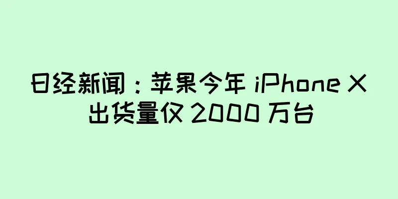 日经新闻：苹果今年 iPhone X 出货量仅 2000 万台