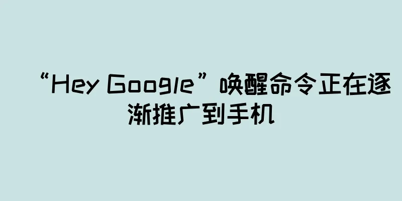 “Hey Google”唤醒命令正在逐渐推广到手机