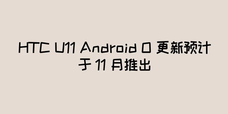 HTC U11 Android O 更新预计于 11 月推出
