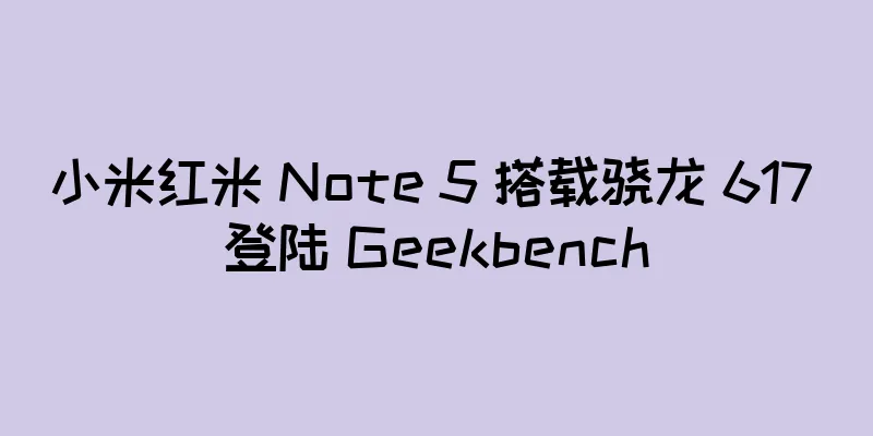 小米红米 Note 5 搭载骁龙 617 登陆 Geekbench
