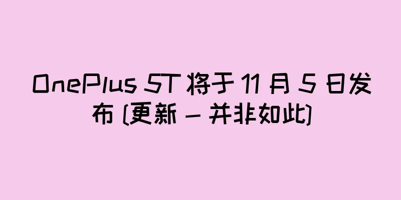 OnePlus 5T 将于 11 月 5 日发布 [更新 - 并非如此]