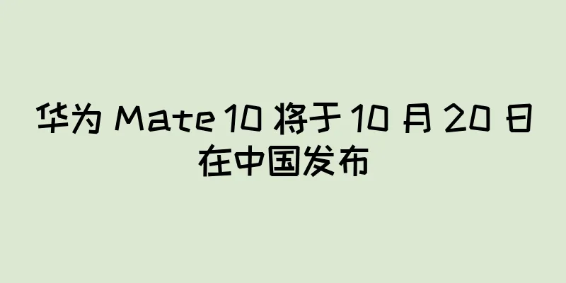 华为 Mate 10 将于 10 月 20 日在中国发布