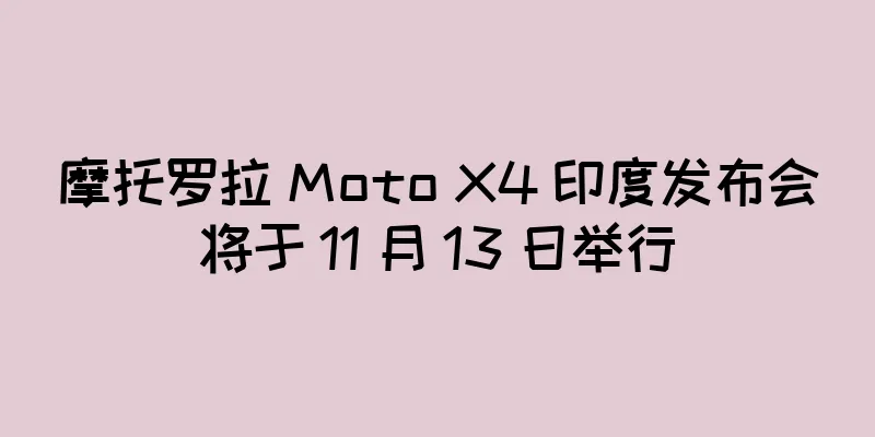 摩托罗拉 Moto X4 印度发布会将于 11 月 13 日举行