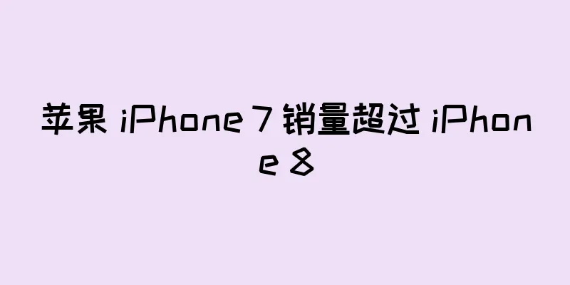 苹果 iPhone 7 销量超过 iPhone 8