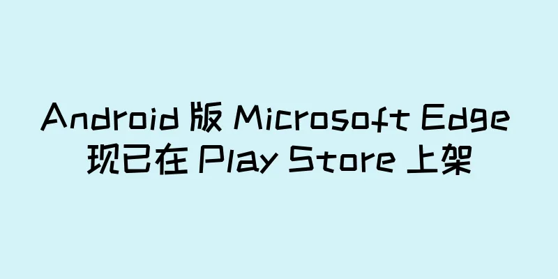 Android 版 Microsoft Edge 现已在 Play Store 上架