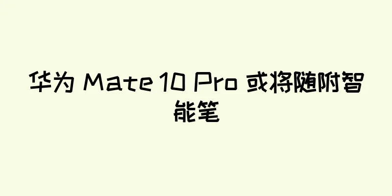 华为 Mate 10 Pro 或将随附智能笔