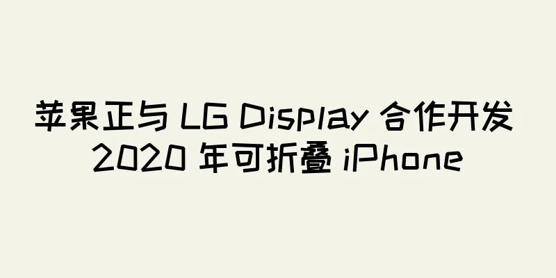 苹果正与 LG Display 合作开发 2020 年可折叠 iPhone