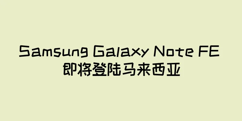 Samsung Galaxy Note FE 即将登陆马来西亚