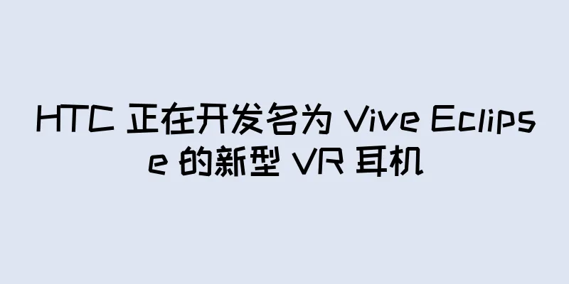 HTC 正在开发名为 Vive Eclipse 的新型 VR 耳机