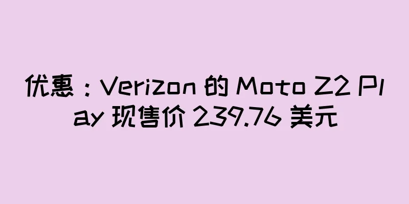 优惠：Verizon 的 Moto Z2 Play 现售价 239.76 美元