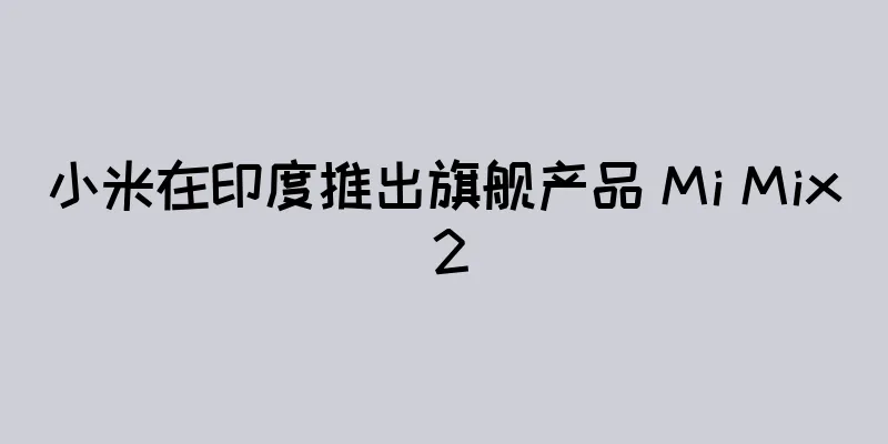 小米在印度推出旗舰产品 Mi Mix 2