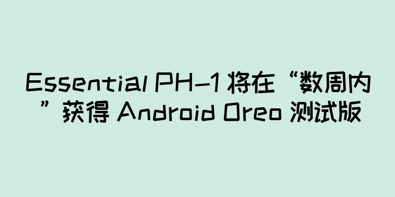 Essential PH-1 将在“数周内”获得 Android Oreo 测试版