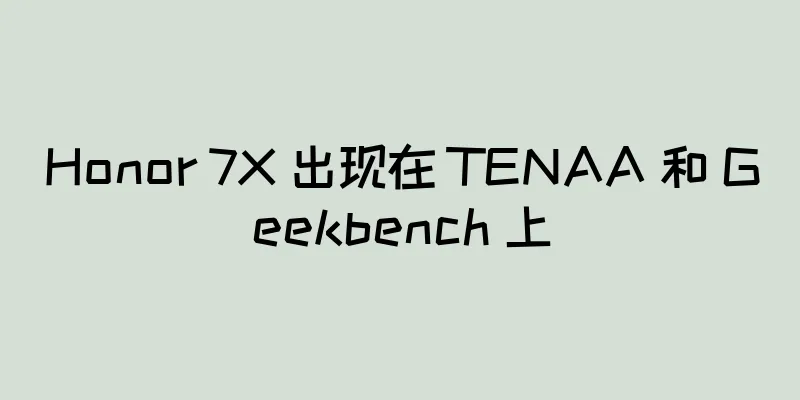 Honor 7X 出现在 TENAA 和 Geekbench 上