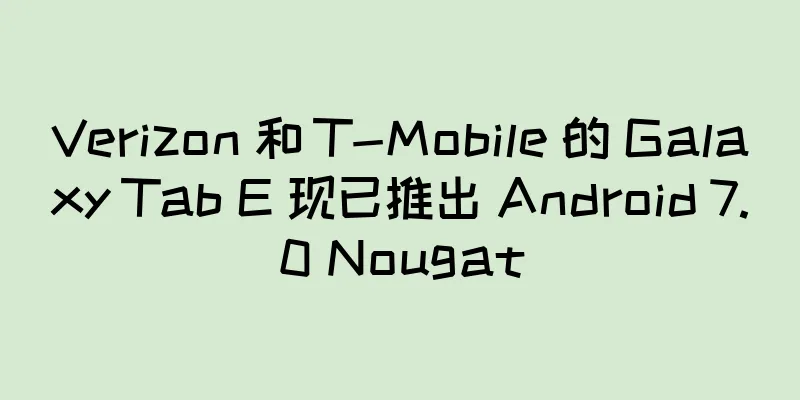 Verizon 和 T-Mobile 的 Galaxy Tab E 现已推出 Android 7.0 Nougat