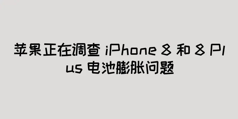 苹果正在调查 iPhone 8 和 8 Plus 电池膨胀问题