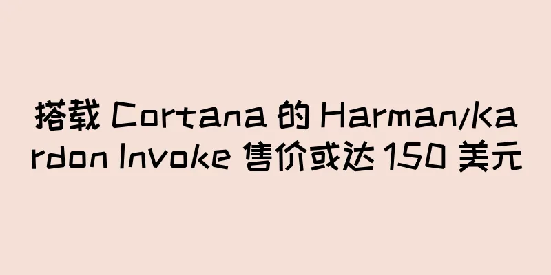 搭载 Cortana 的 Harman/Kardon Invoke 售价或达 150 美元