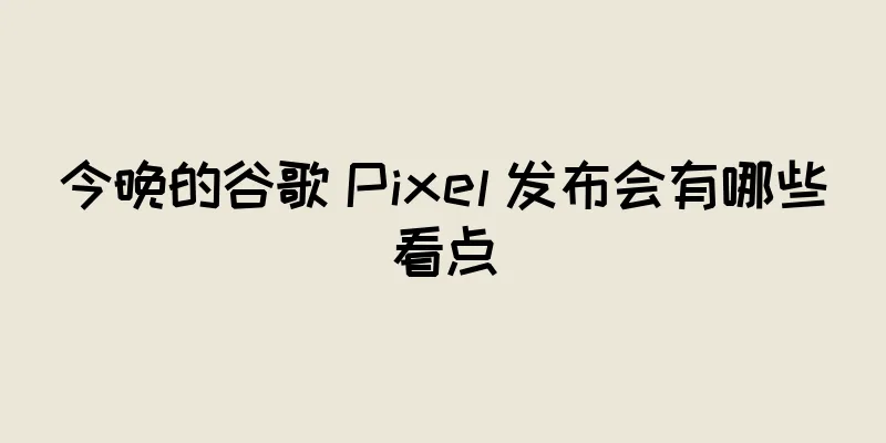 今晚的谷歌 Pixel 发布会有哪些看点