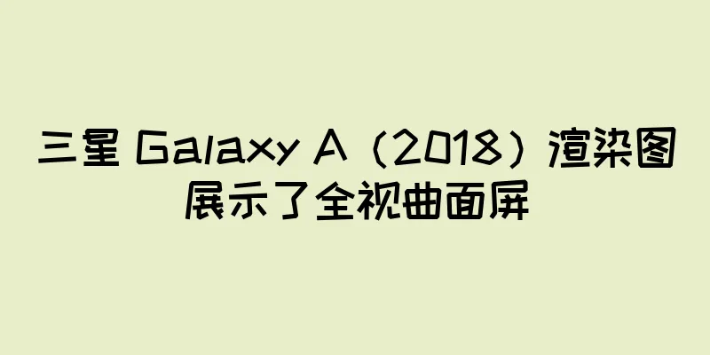 三星 Galaxy A（2018）渲染图展示了全视曲面屏