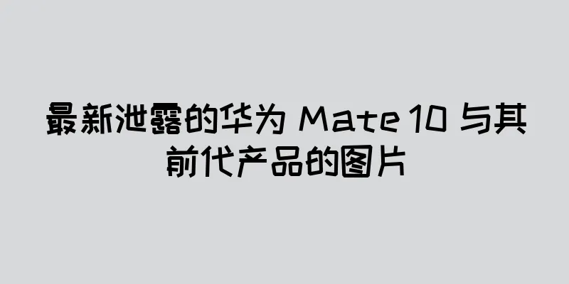 最新泄露的华为 Mate 10 与其前代产品的图片