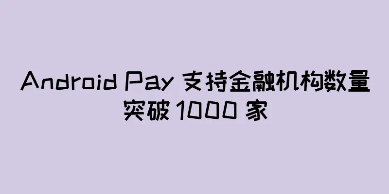 Android Pay 支持金融机构数量突破 1000 家