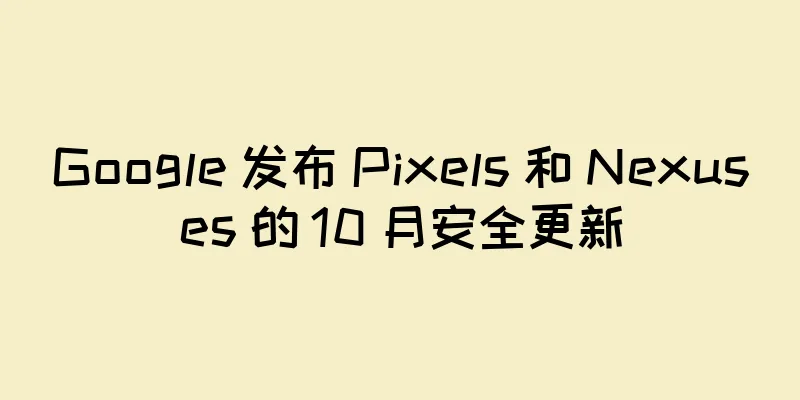 Google 发布 Pixels 和 Nexuses 的 10 月安全更新