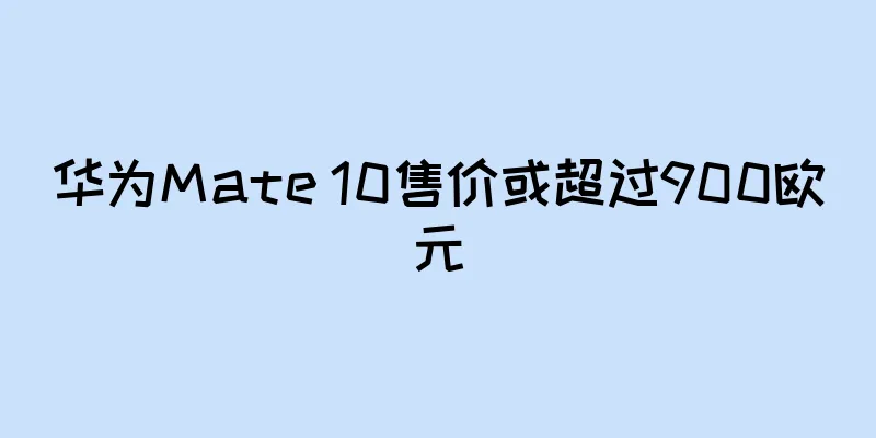 华为Mate 10售价或超过900欧元