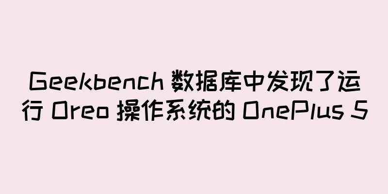 Geekbench 数据库中发现了运行 Oreo 操作系统的 OnePlus 5