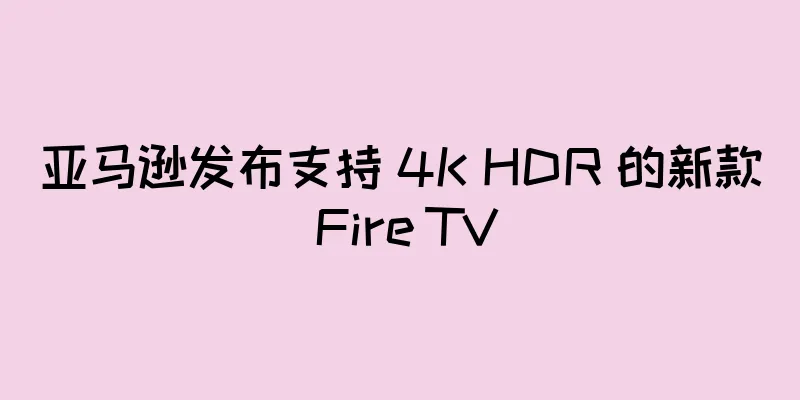 亚马逊发布支持 4K HDR 的新款 Fire TV