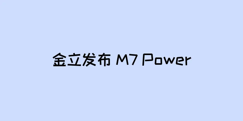 金立发布 M7 Power