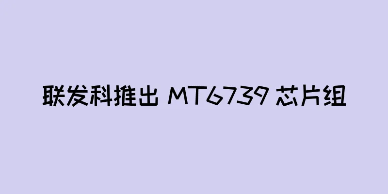 联发科推出 MT6739 芯片组