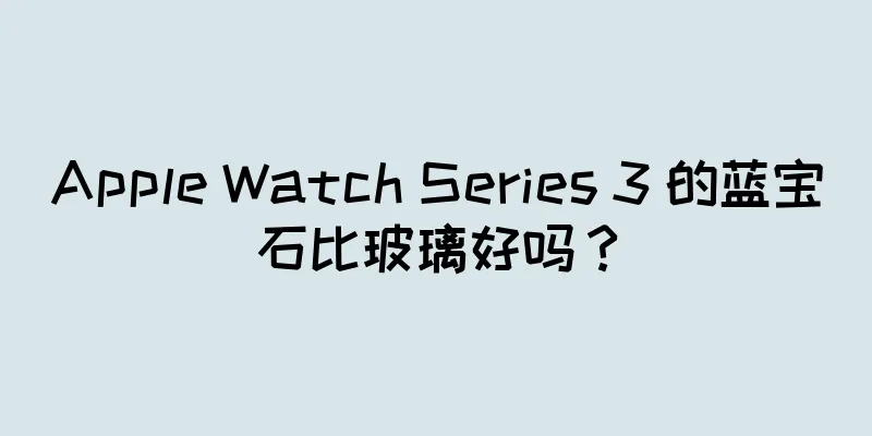 Apple Watch Series 3 的蓝宝石比玻璃好吗？