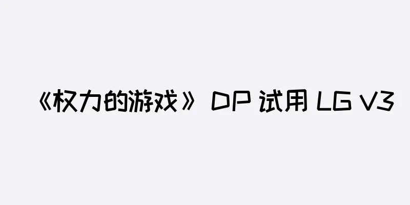 《权力的游戏》 DP 试用 LG V30