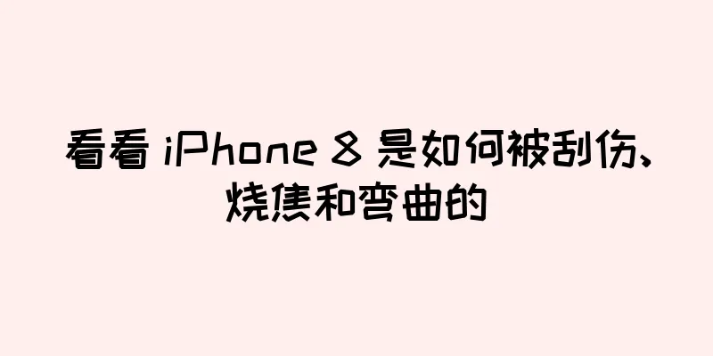看看 iPhone 8 是如何被刮伤、烧焦和弯曲的