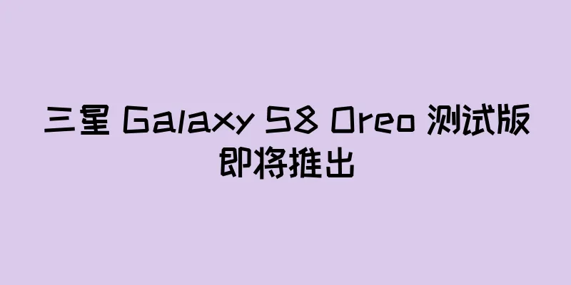 三星 Galaxy S8 Oreo 测试版即将推出