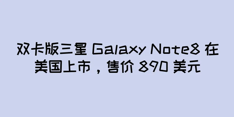双卡版三星 Galaxy Note8 在美国上市，售价 890 美元