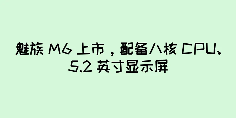 魅族 M6 上市，配备八核 CPU、5.2 英寸显示屏